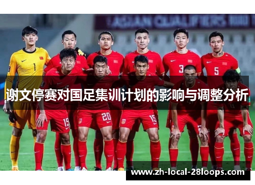 谢文停赛对国足集训计划的影响与调整分析