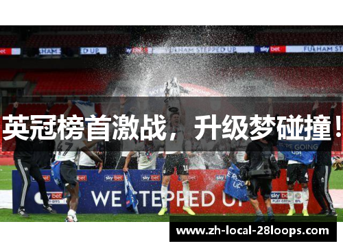 英冠榜首激战,升级梦碰撞! 英冠榜首激战,升级梦碰撞!