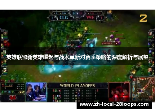 英雄联盟新英雄崛起与战术革新对赛季策略的深度解析与展望