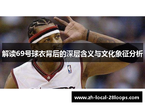 解读69号球衣背后的深层含义与文化象征分析