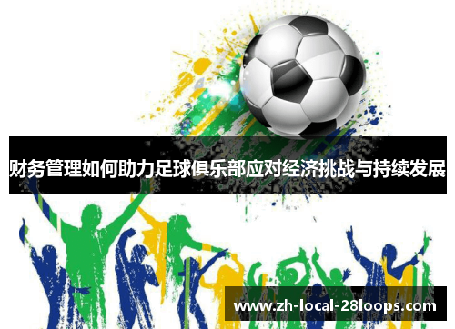 财务管理如何助力足球俱乐部应对经济挑战与持续发展