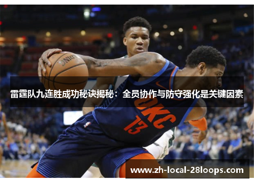雷霆队九连胜成功秘诀揭秘:全员协作与防守强化是关键因素 雷霆队九连胜成功秘诀揭秘:全员协作与防守强化是关键因素